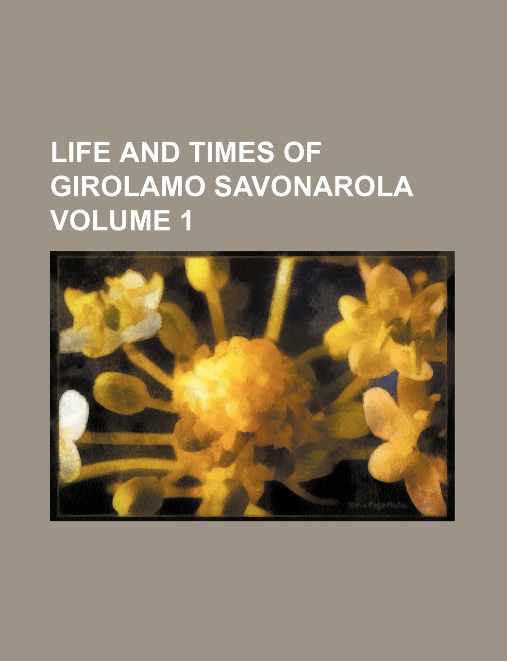 Life and Times of Girolamo Savonarola Volume 1 Books