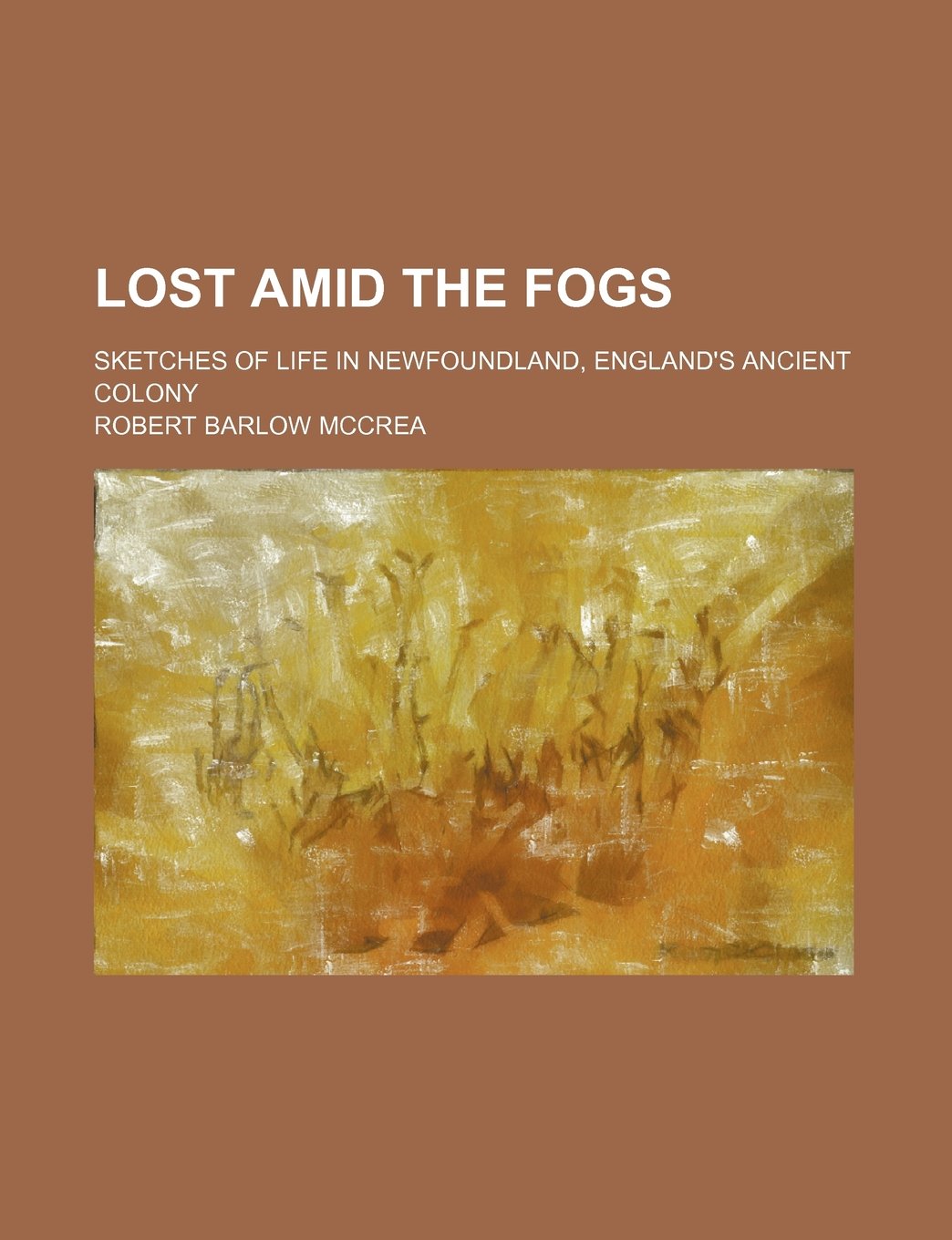 Lost Amid the Fogs; Sketches of Life in Newfoundland, England's Ancient Colony Books