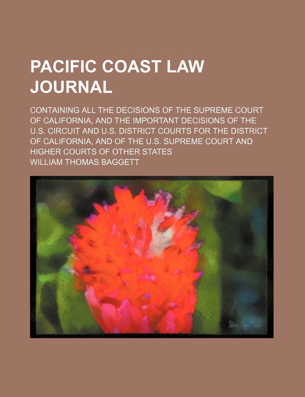 Pacific Coast Law Journal (Volume 3); Containing All the Decisions of the Supreme Court of California, and the Important Decisions of the U.S. Circuit ... of the U.S. Supreme Court and Higher Courts Books