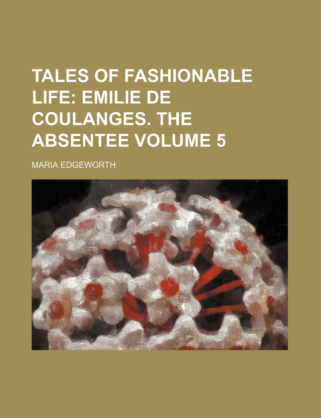 Tales of Fashionable Life Volume 5; Emilie de Coulanges. the Absentee Books