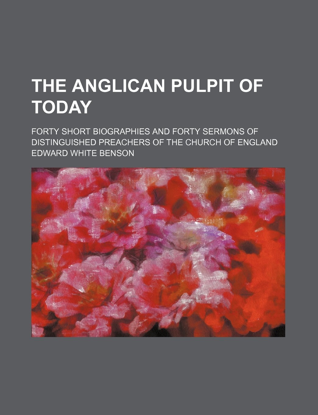 The Anglican Pulpit of Today; Forty Short Biographies and Forty Sermons of Distinguished Preachers of the Church of England Books