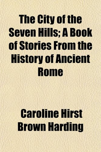 The City of the Seven Hills; A Book of Stories from the History of Ancient Rome Books