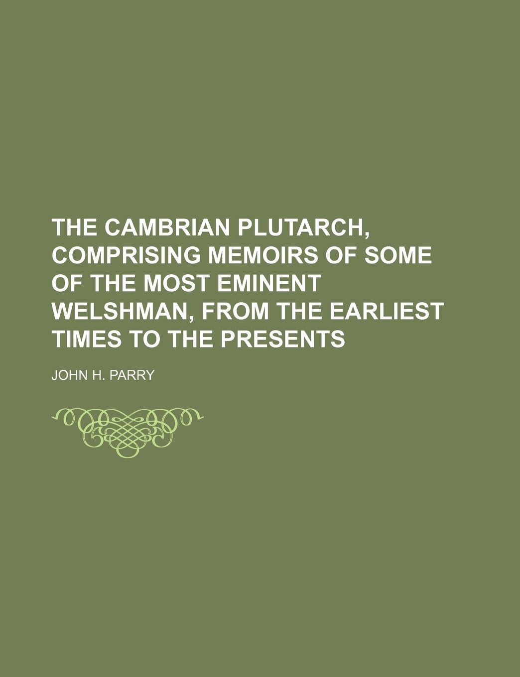 The Cambrian Plutarch, Comprising Memoirs of Some of the Most Eminent Welshman, from the Earliest Times to the Presents Books