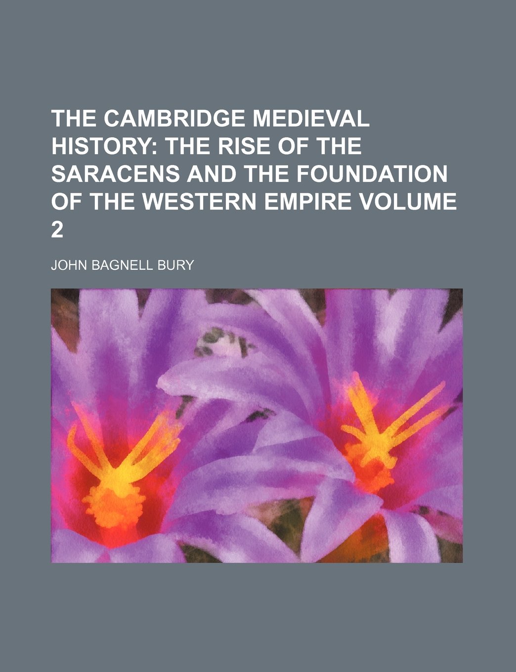 The Cambridge Medieval History Volume 2; The Rise of the Saracens and the Foundation of the Western Empire Books