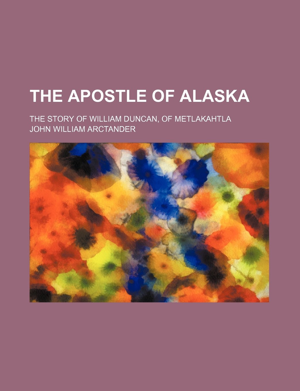 The Apostle of Alaska; The Story of William Duncan, of Metlakahtla Books