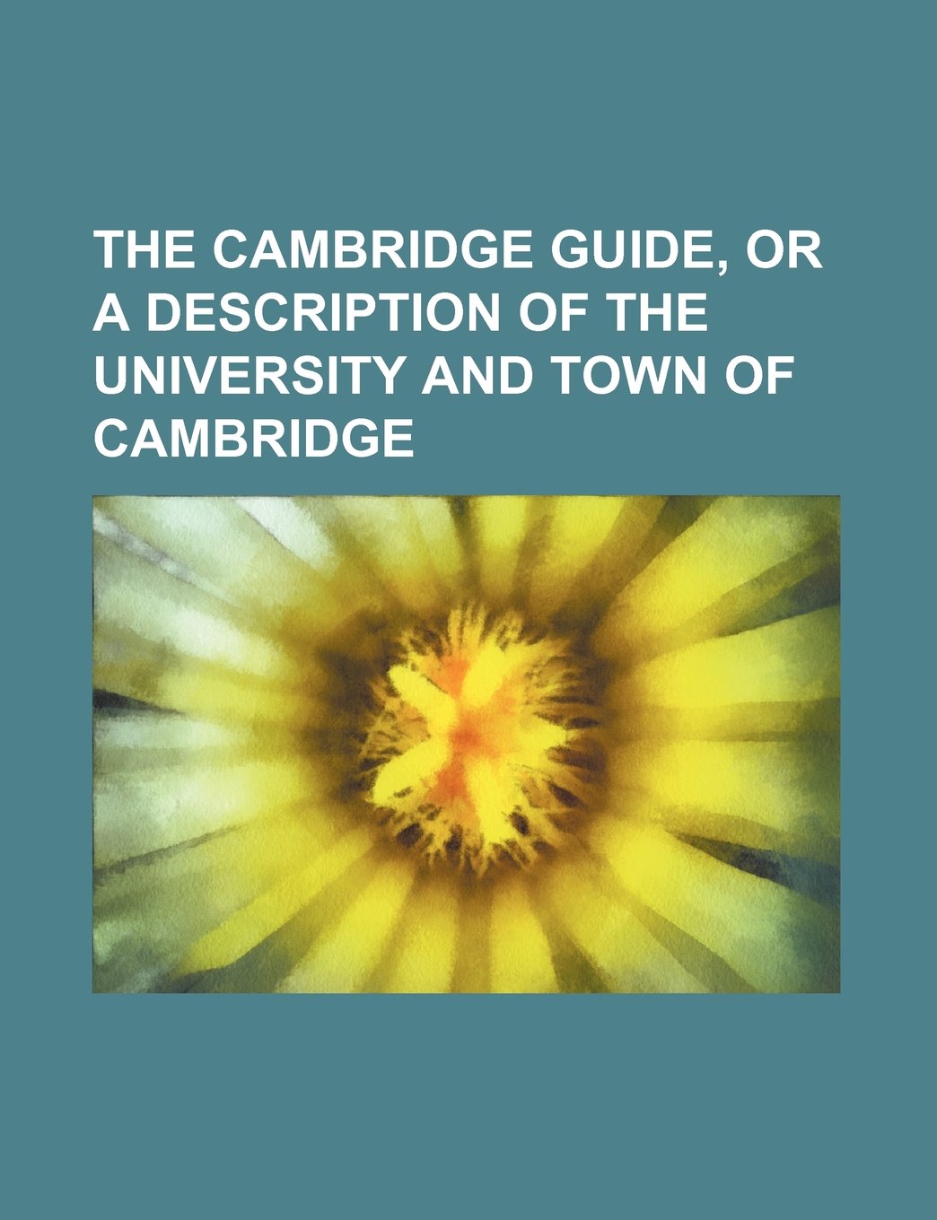 The Cambridge Guide, or a Description of the University and Town of Cambridge Books