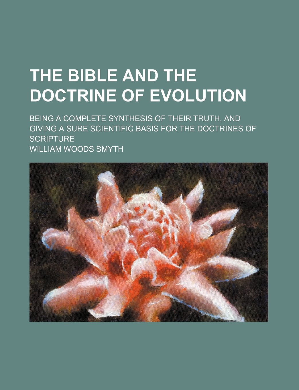 The Bible and the Doctrine of Evolution; Being a Complete Synthesis of Their Truth, and Giving a Sure Scientific Basis for the Doctrines of Scripture Books