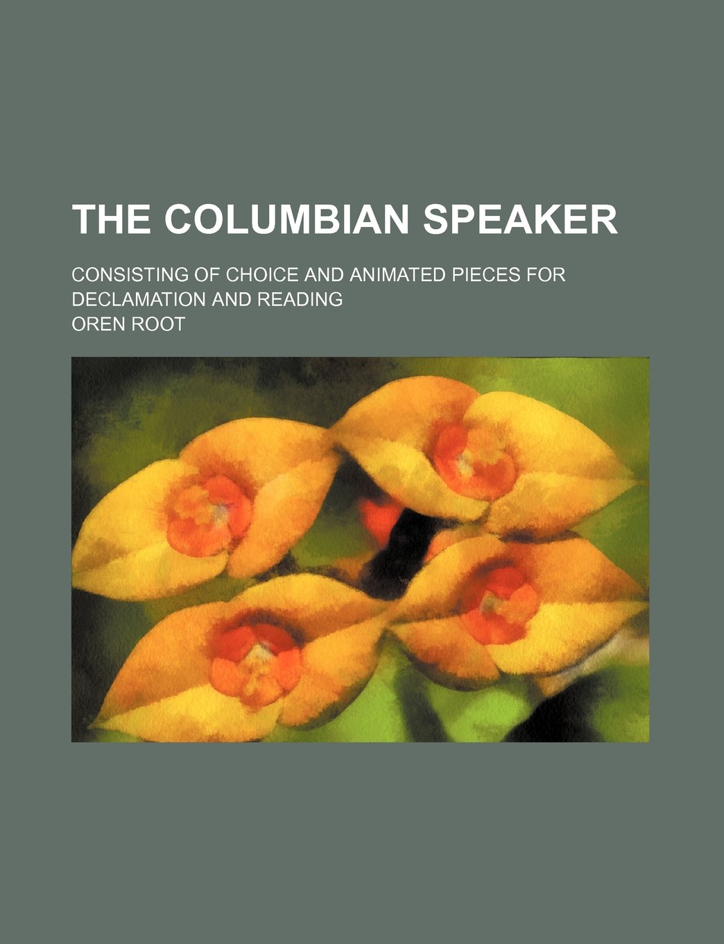 The Columbian Speaker; Consisting of Choice and Animated Pieces for Declamation and Reading Books
