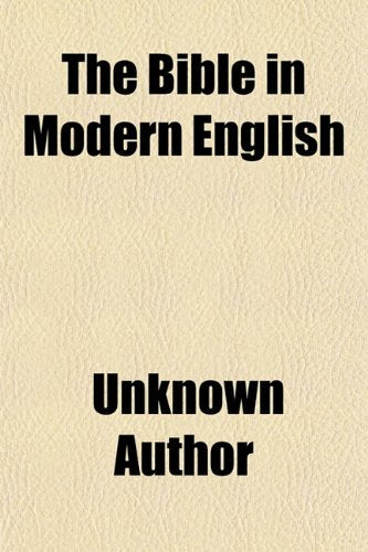 The Bible in Modern English; Or, the Modern English Bible (New Testament) a Rendering from the Originals by an American Making Use of the Best Scholarship and Latest Researches at Home and Abroad Books