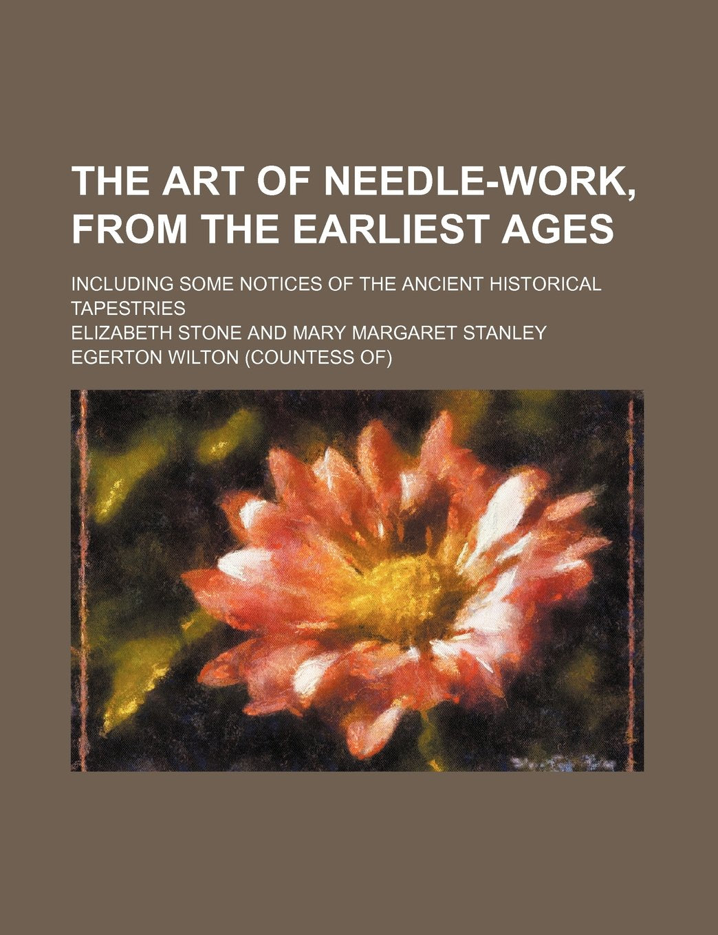 The Art of Needle-Work, from the Earliest Ages; Including Some Notices of the Ancient Historical Tapestries Books