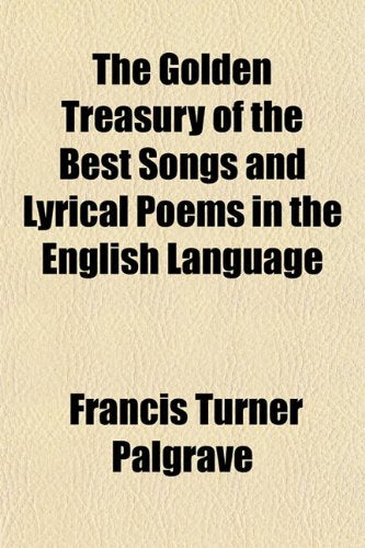 The Golden Treasury of the Best Songs and Lyrical Poems in the English Language Poetry