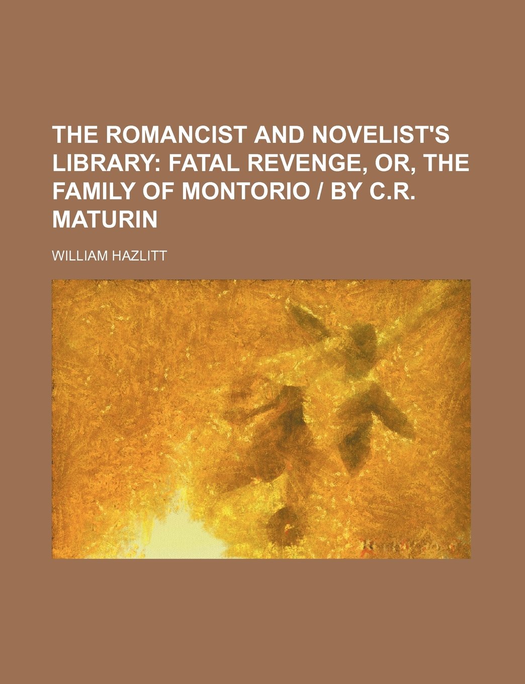 The Romancist and Novelist's Library (Volume 1); Fatal Revenge, Or, the Family of Montorio by C.R. Maturin Books