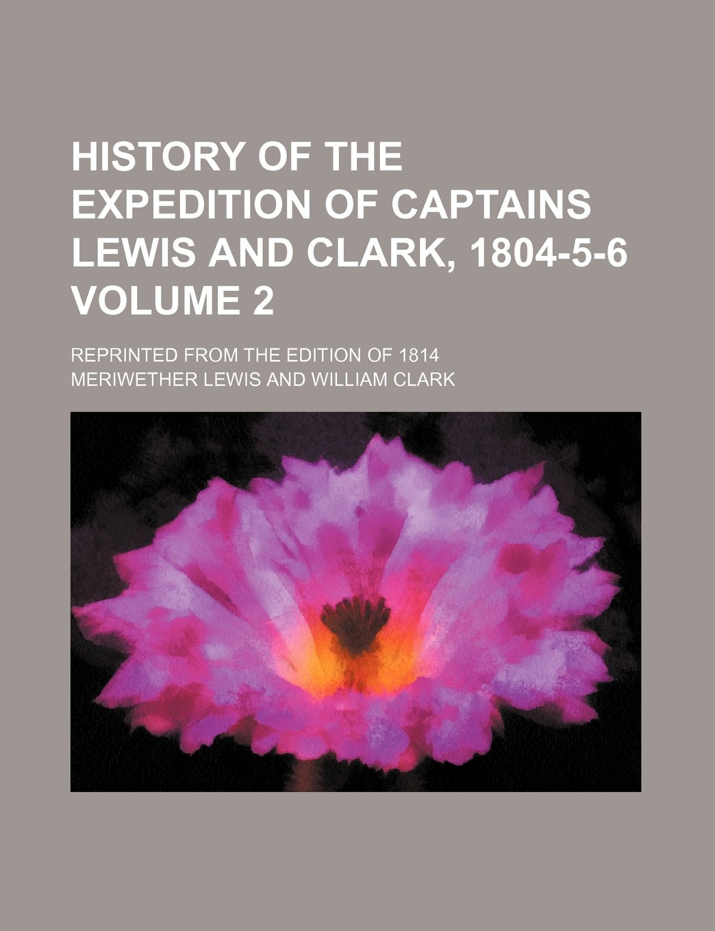 History of the Expedition of Captains Lewis and Clark, 1804-5-6; Reprinted from the Edition of 1814 Volume 2 Books