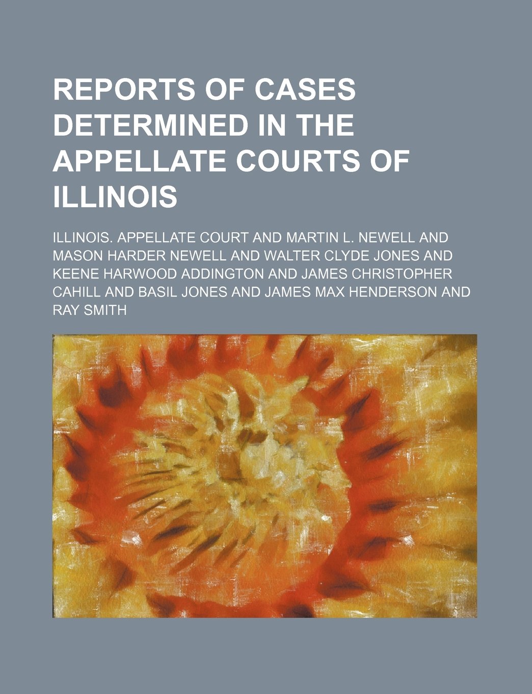 Reports of Cases Determined in the Appellate Courts of Illinois (Volume 169) Politics & History