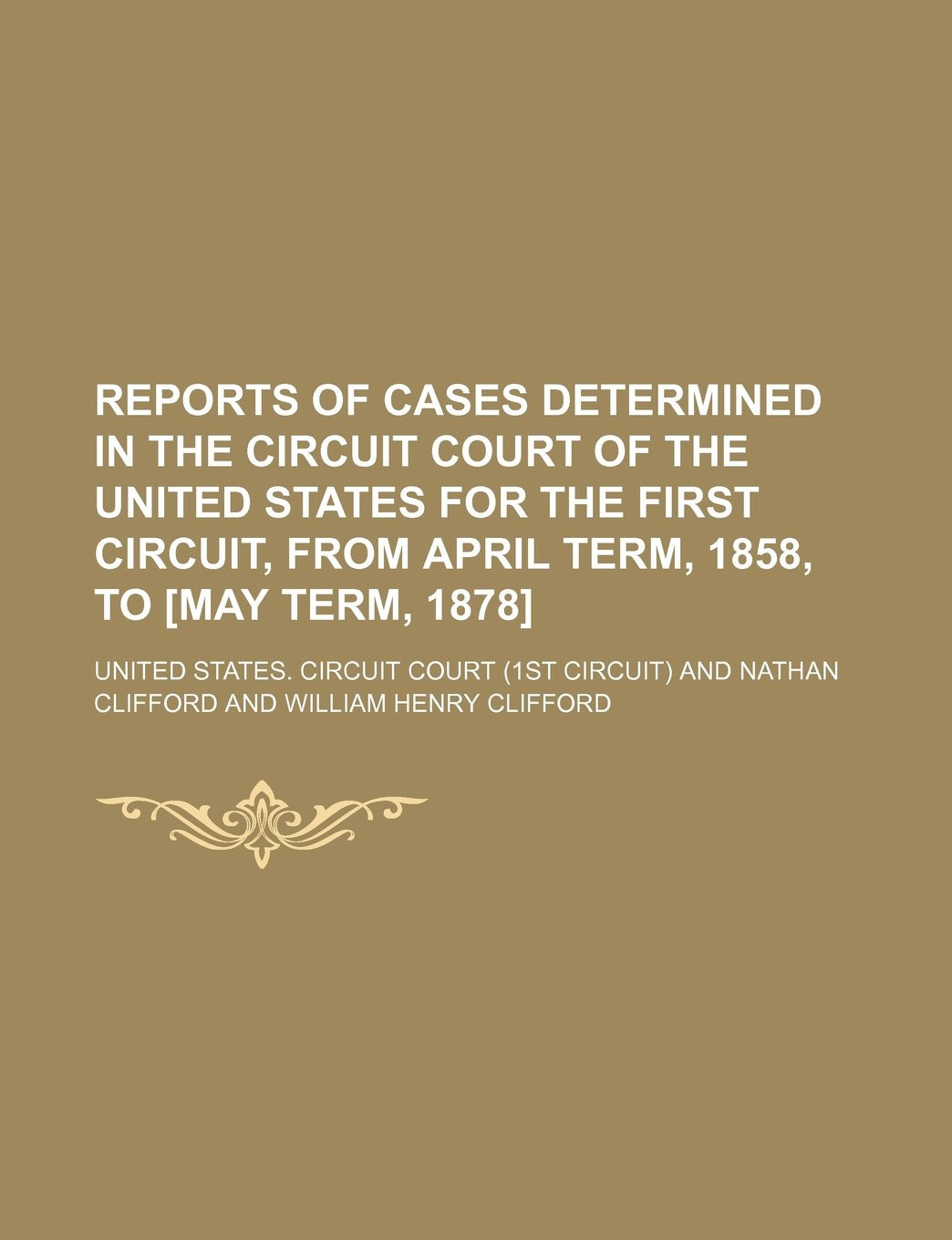 Reports of Cases Determined in the Circuit Court of the United States for the First Circuit, from April Term, 1858, to (Volume 3) Books