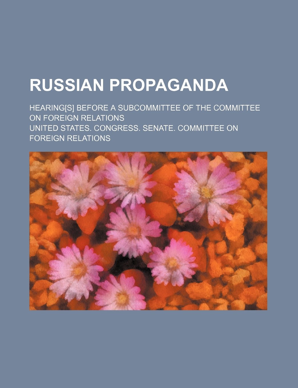 Russian Propaganda; Hearing Before a Subcommittee of the Committee on Foreign Relations Books
