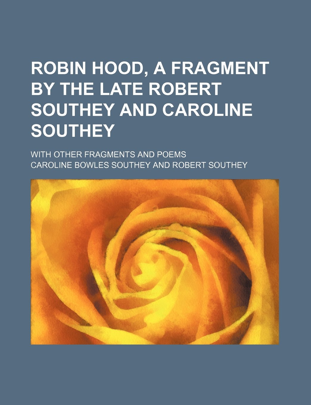 Robin Hood, a Fragment by the Late Robert Southey and Caroline Southey; With Other Fragments and Poems Books