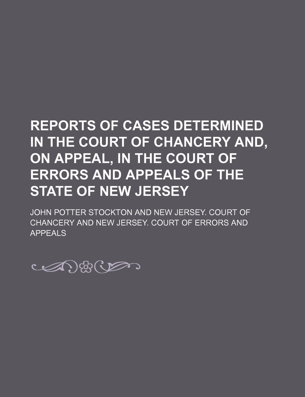 Reports of Cases Determined in the Court of Chancery And, on Appeal, in the Court of Errors and Appeals of the State of New Jersey (Volume 1) Books