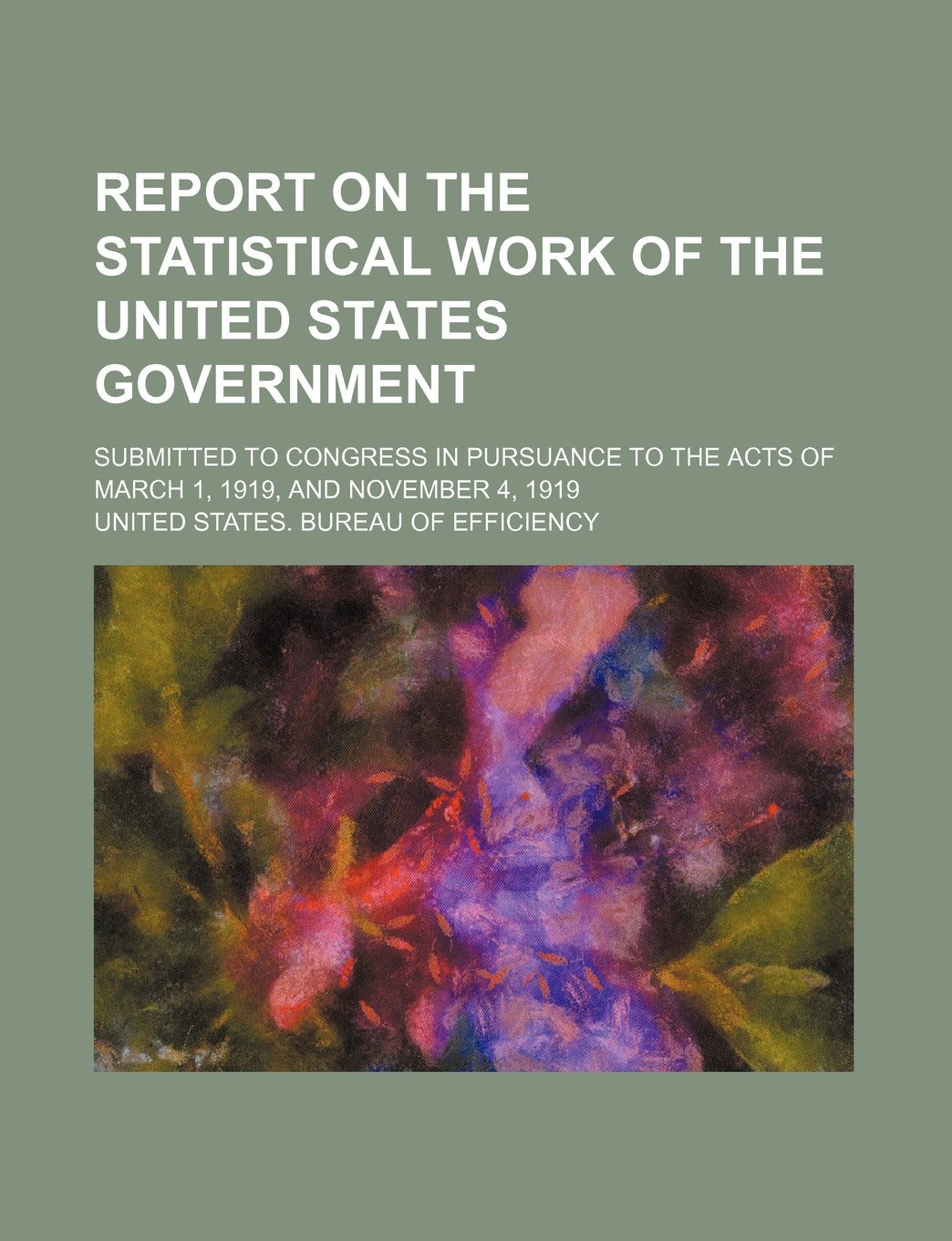 Report on the Statistical Work of the United States Government; Submitted to Congress in Pursuance to the Acts of March 1, 1919, and November 4, 1919 Books