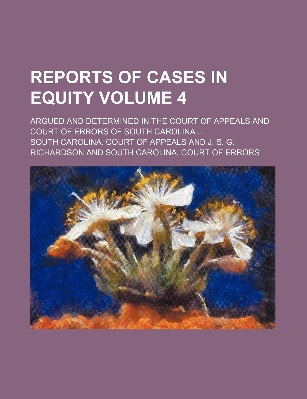 Reports of Cases in Equity Volume 4; Argued and Determined in the Court of Appeals and Court of Errors of South Carolina Books
