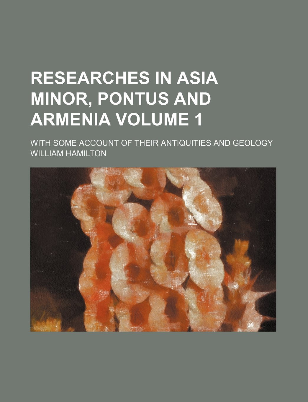 Researches in Asia Minor, Pontus and Armenia; With Some Account of Their Antiquities and Geology Volume 1 Books
