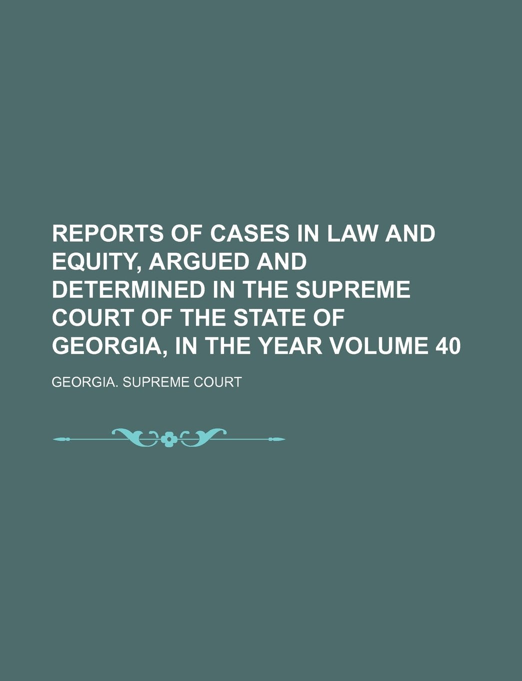 Reports of Cases in Law and Equity, Argued and Determined in the Supreme Court of the State of Georgia, in the Year Volume 40 Books
