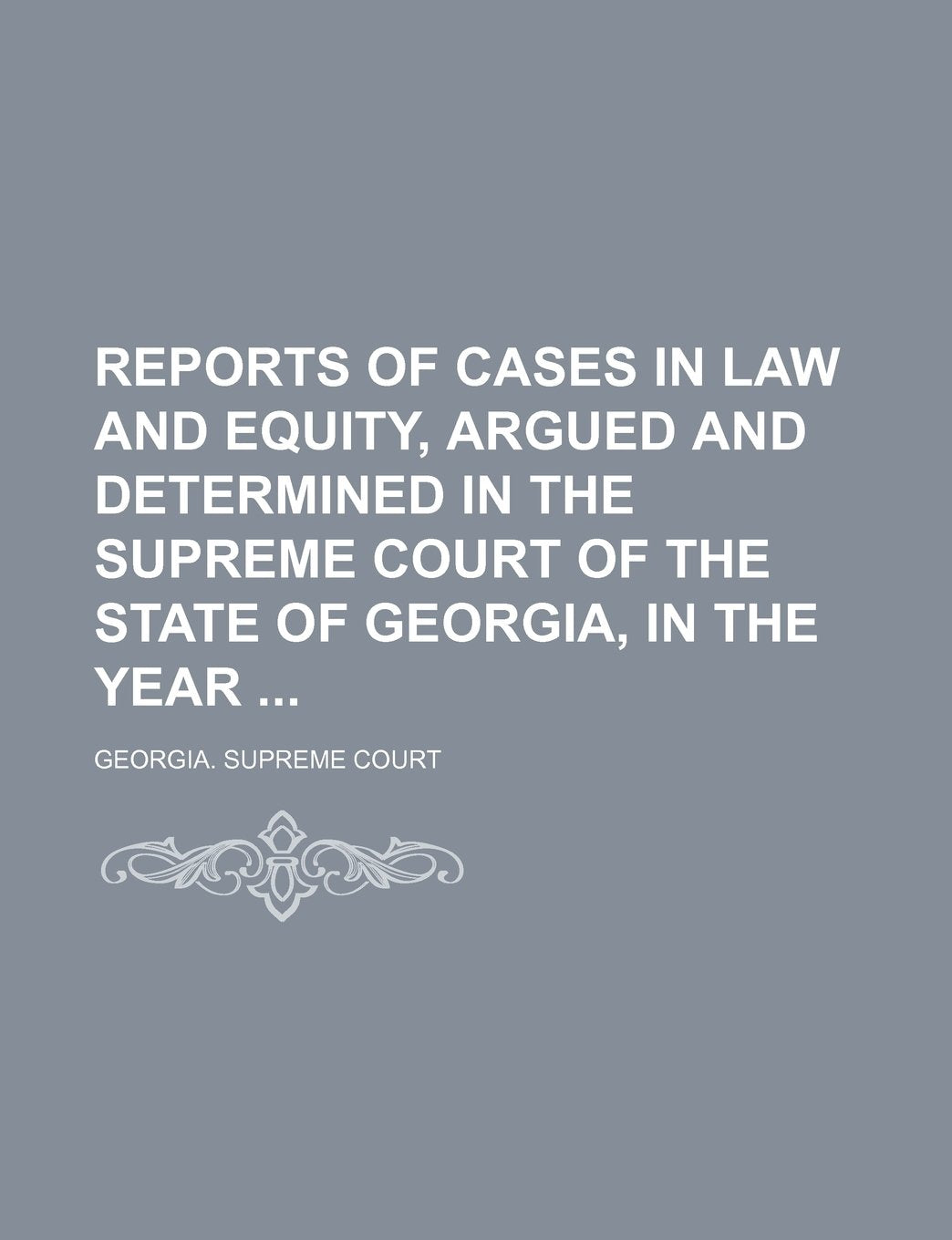 Reports of Cases in Law and Equity, Argued and Determined in the Supreme Court of the State of Georgia, in the Year (Volume 19) Books