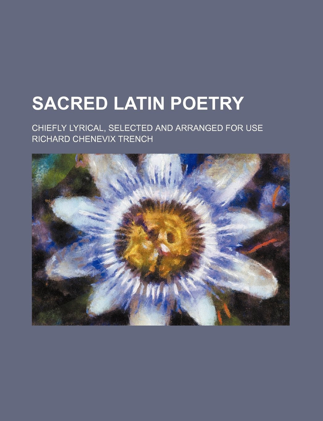 Sacred Latin Poetry; Chiefly Lyrical, Selected and Arranged for Use Politics & History