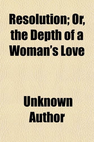 Resolution; Or, the Depth of Woman's Love. Or, the Depth of a Woman's Love Books