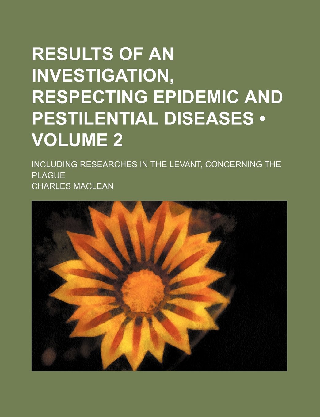 Results of an Investigation, Respecting Epidemic and Pestilential Diseases (Volume 2); Including Researches in the Levant, Concerning the Plague Books
