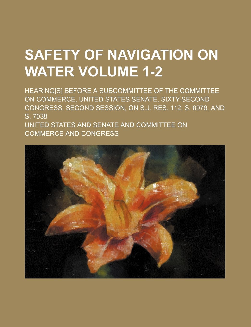 Safety of Navigation on Water Volume 1-2; Hearing Before a Subcommittee of the Committee on Commerce, United States Senate, Sixty-Second Congress, Books