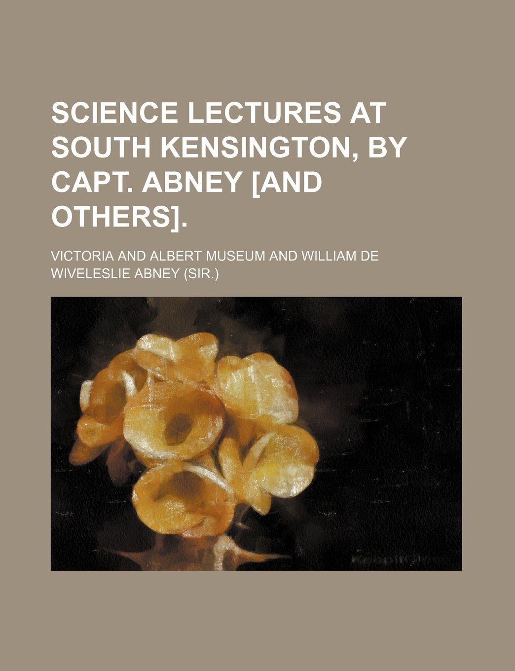 Science Lectures at South Kensington, by Capt. Abney . Books