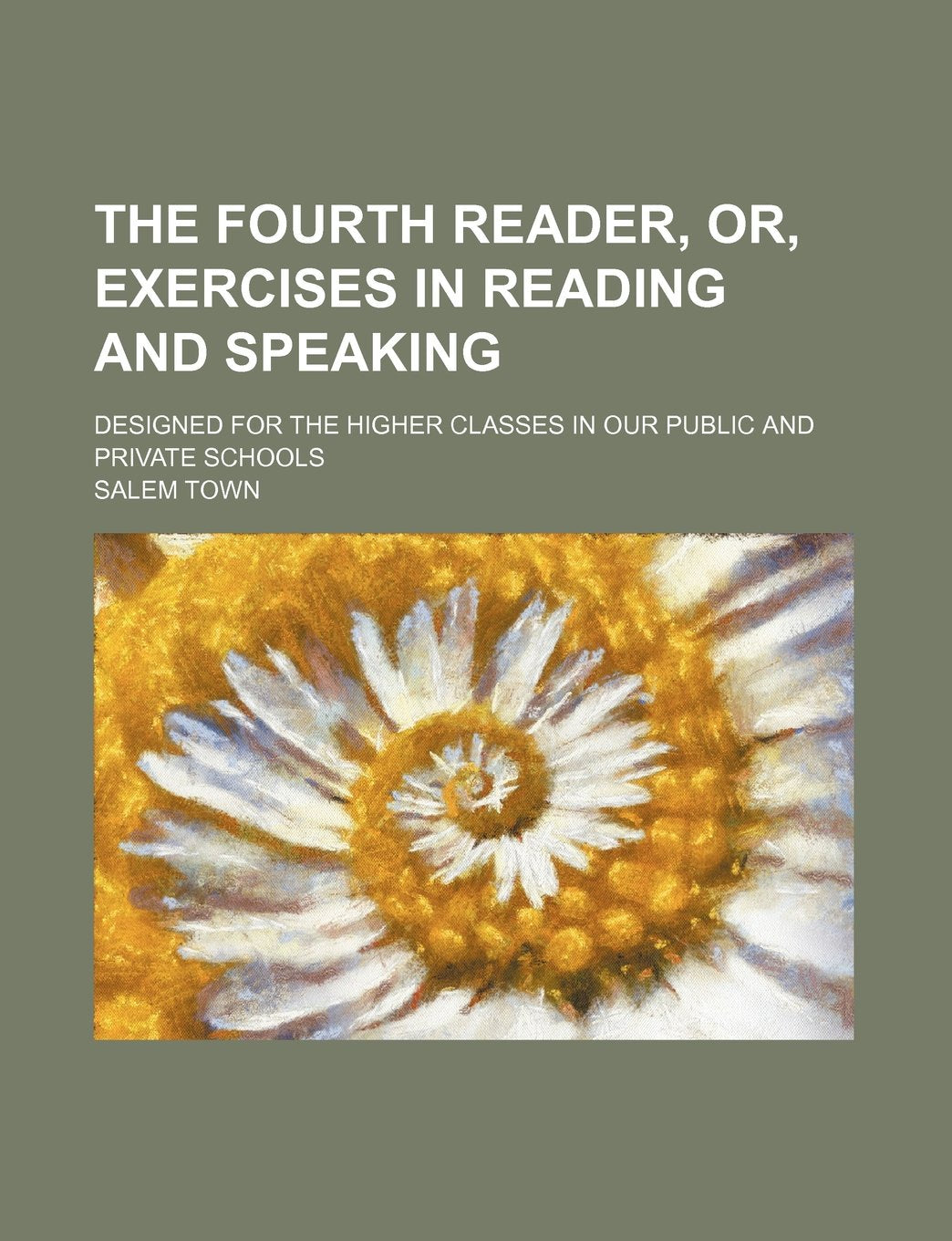 The Fourth Reader, Or, Exercises in Reading and Speaking; Designed for the Higher Classes in Our Public and Private Schools Books