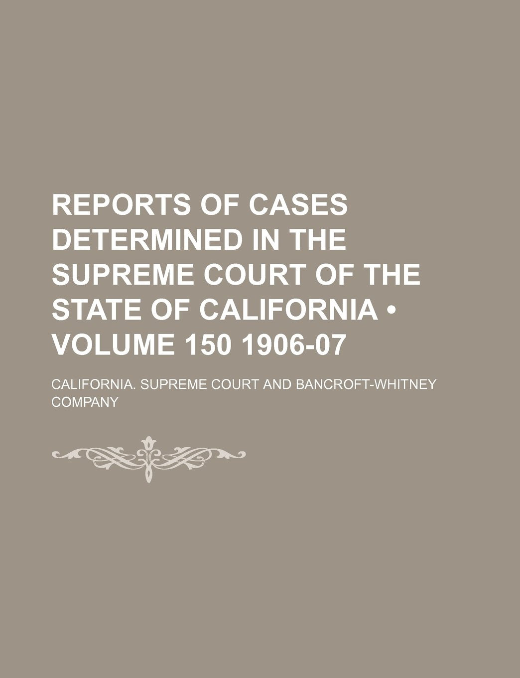 Reports of Cases Determined in the Supreme Court of the State of California (Volume 150 1906-07) Books