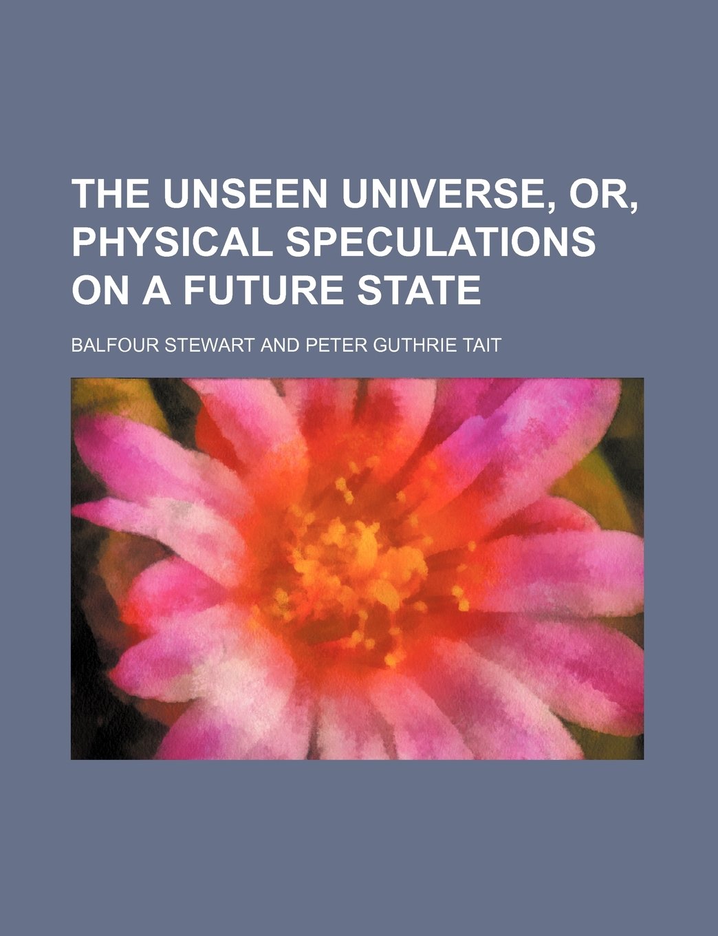 The Unseen Universe, Or, Physical Speculations on a Future State Books
