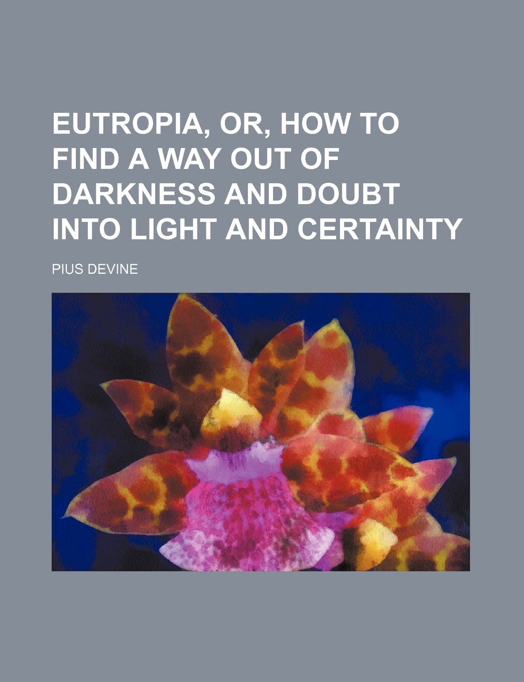 Eutropia, Or, How to Find a Way Out of Darkness and Doubt Into Light and Certainty Books