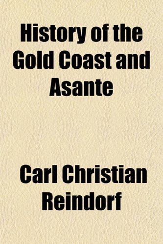 History of the Gold Coast and Asante; Based on Traditions and Historical Facts, Comprising a Period of More Than Three Centuries from about 1500 to 1860 Books