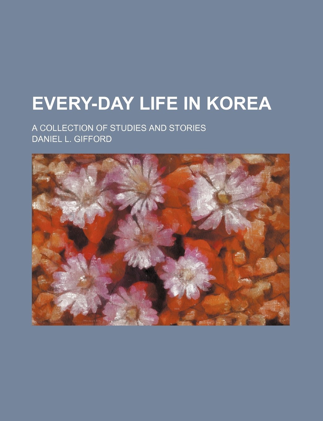 Every-Day Life in Korea; A Collection of Studies and Stories Books
