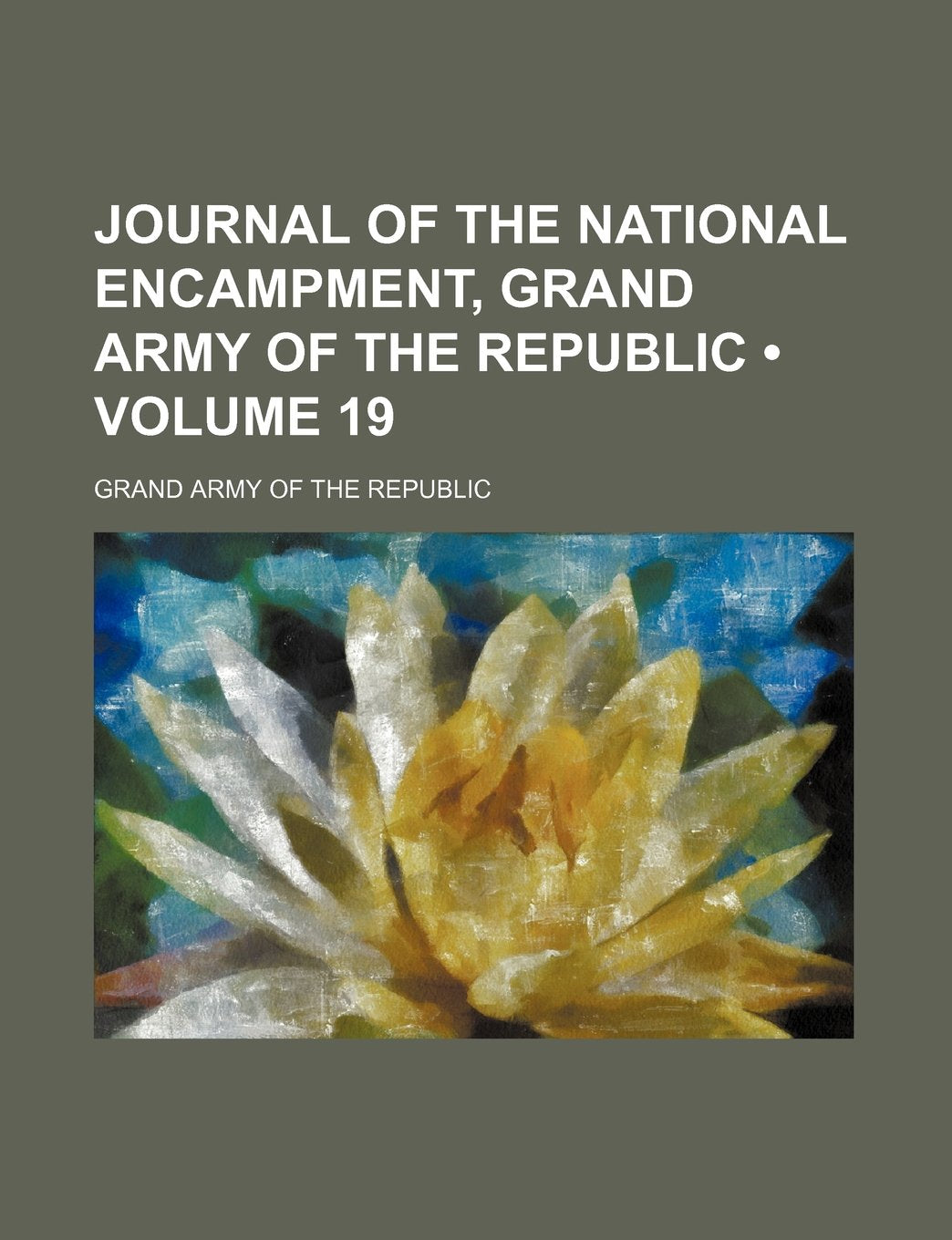 Journal of the National Encampment, Grand Army of the Republic (Volume 19) Books