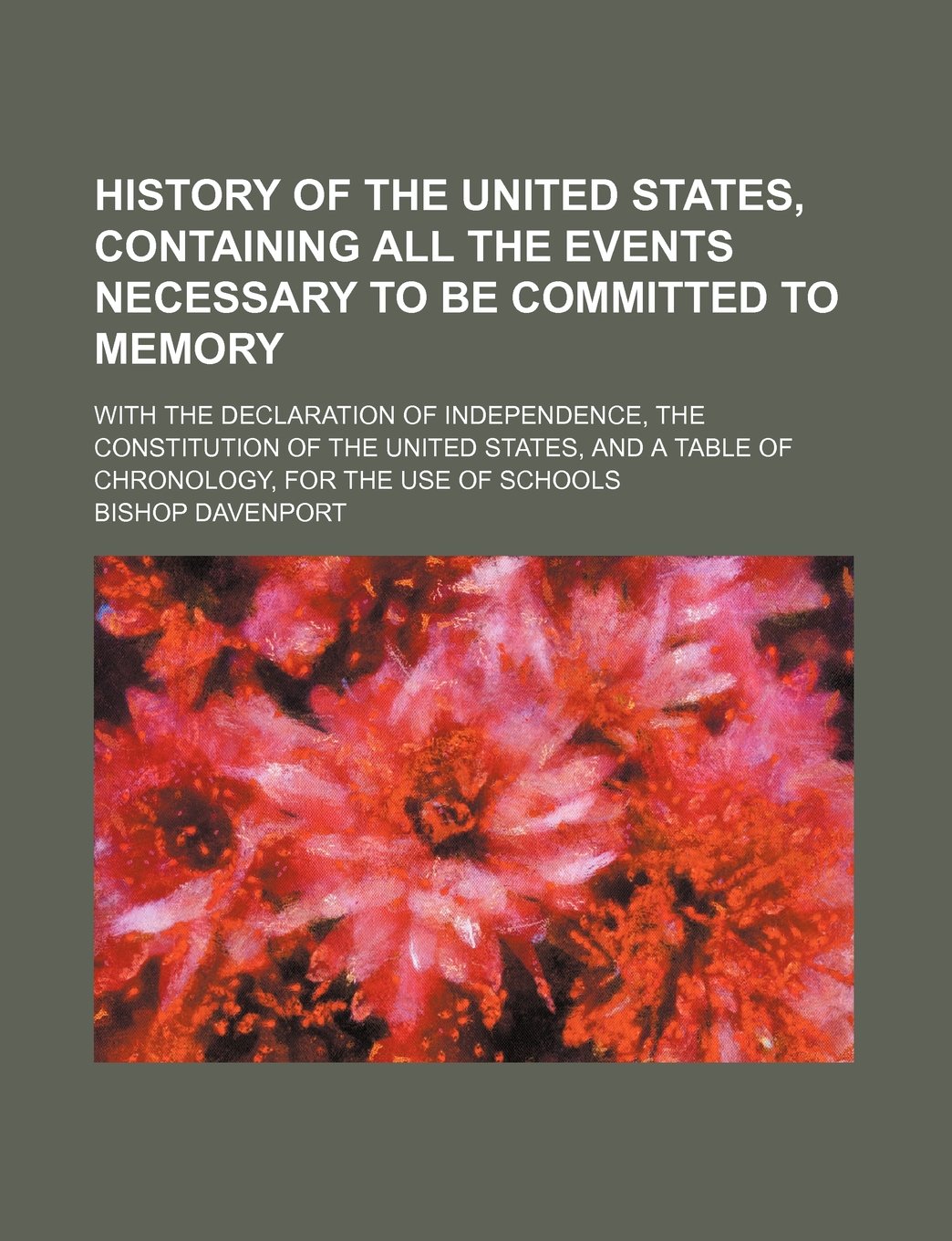 History of the United States, Containing All the Events Necessary to Be Committed to Memory; With the Declaration of Independence, the Constitution of ... a Table of Chronology, for the Use of Schools Books