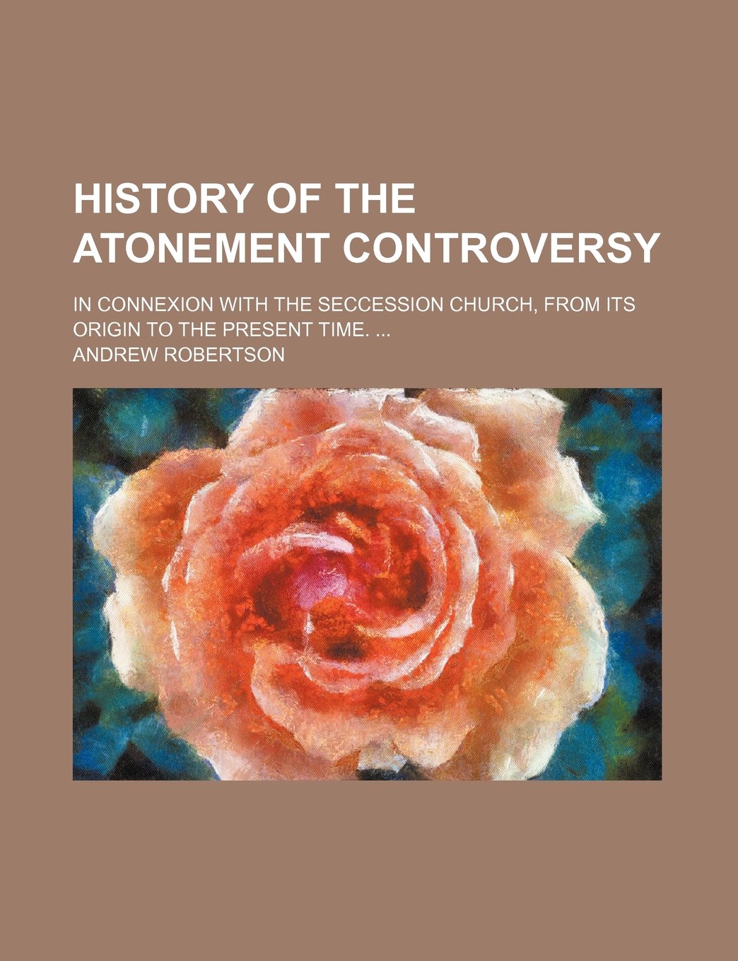 History of the Atonement Controversy; In Connexion with the Seccession Church, from Its Origin to the Present Time. Books