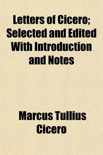 Letters of Cicero; Selected and Edited with Introduction and Notes Books