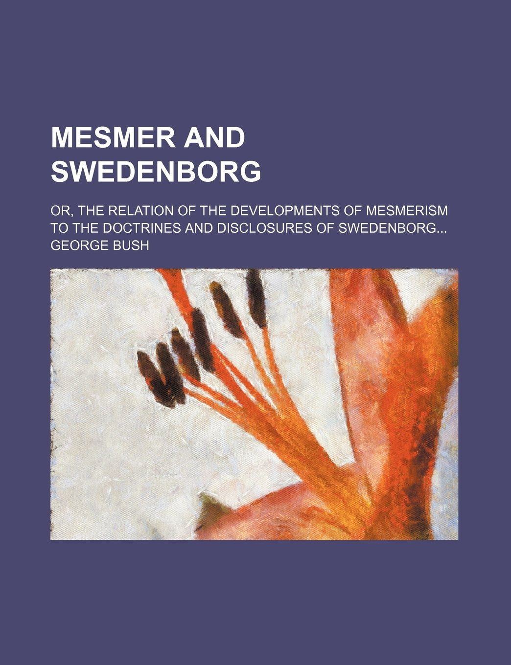 Mesmer and Swedenborg; Or, the Relation of the Developments of Mesmerism to the Doctrines and Disclosures of Swedenborg Books