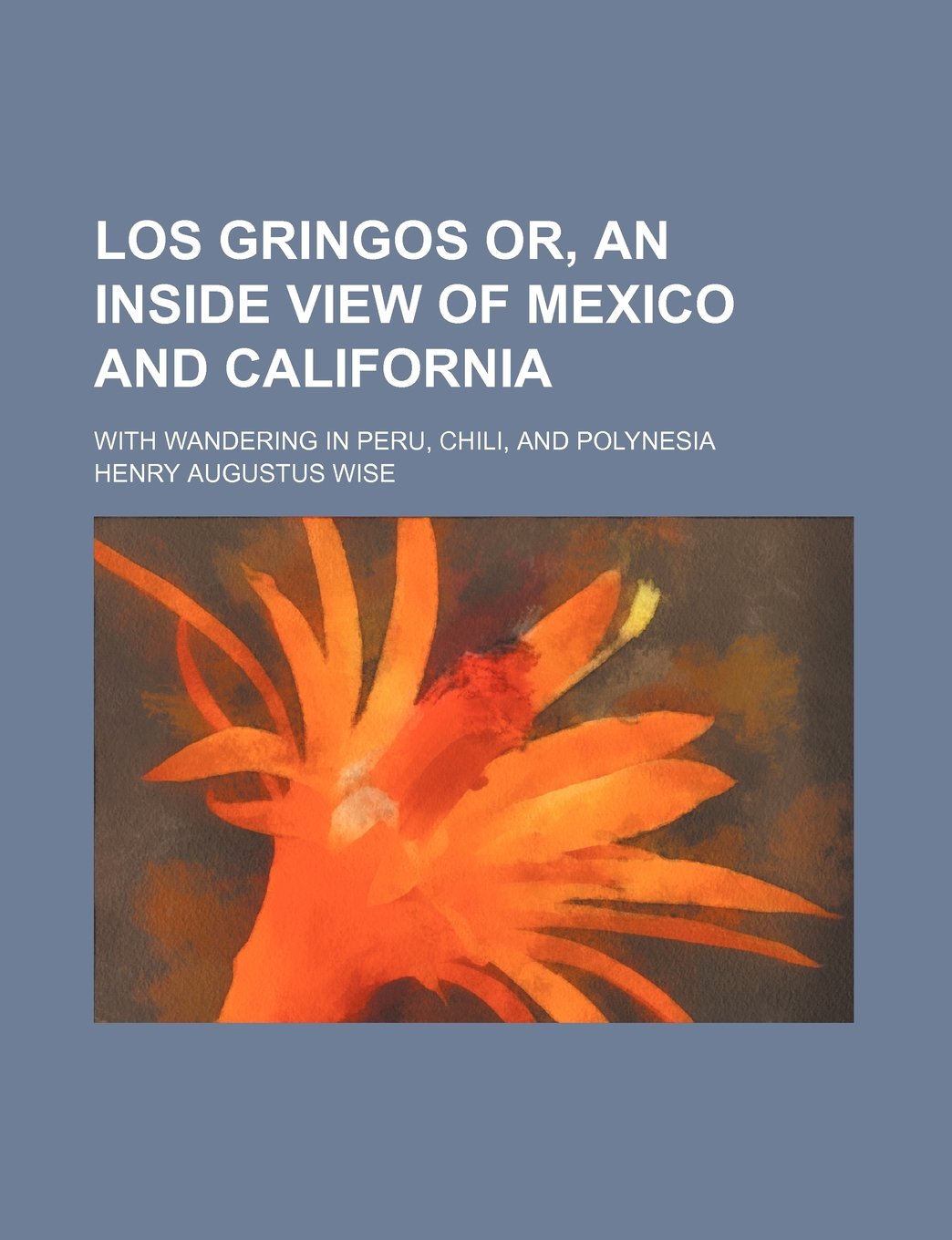 Los Gringos Or, an Inside View of Mexico and California; With Wandering in Peru, Chili, and Polynesia Books