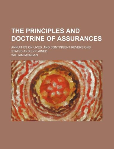 The Principles and Doctrine of Assurances; Annuities on Lives, and Contingent Reversions, Stated and Explained Books