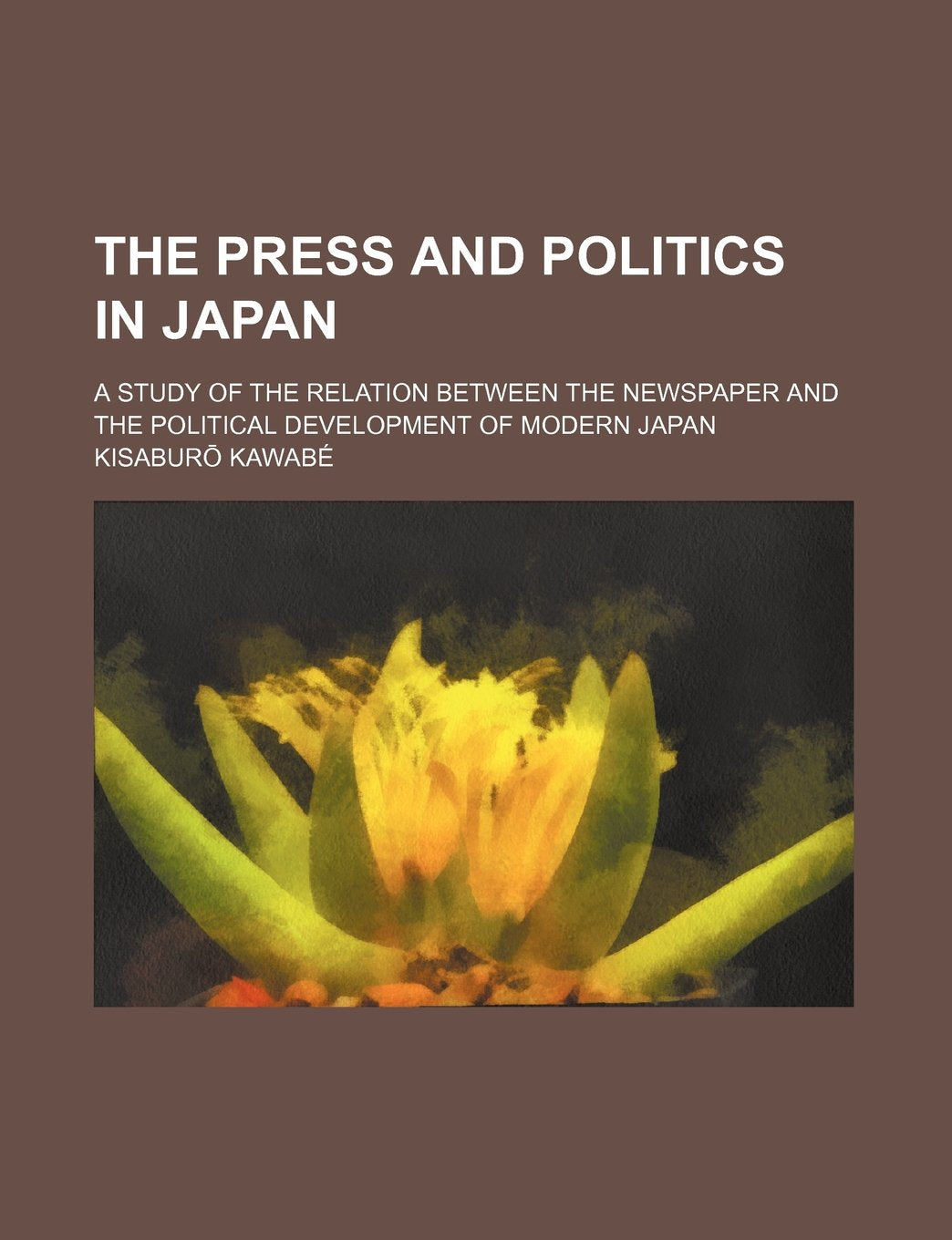 The Press and Politics in Japan; A Study of the Relation Between the Newspaper and the Political Development of Modern Japan Books