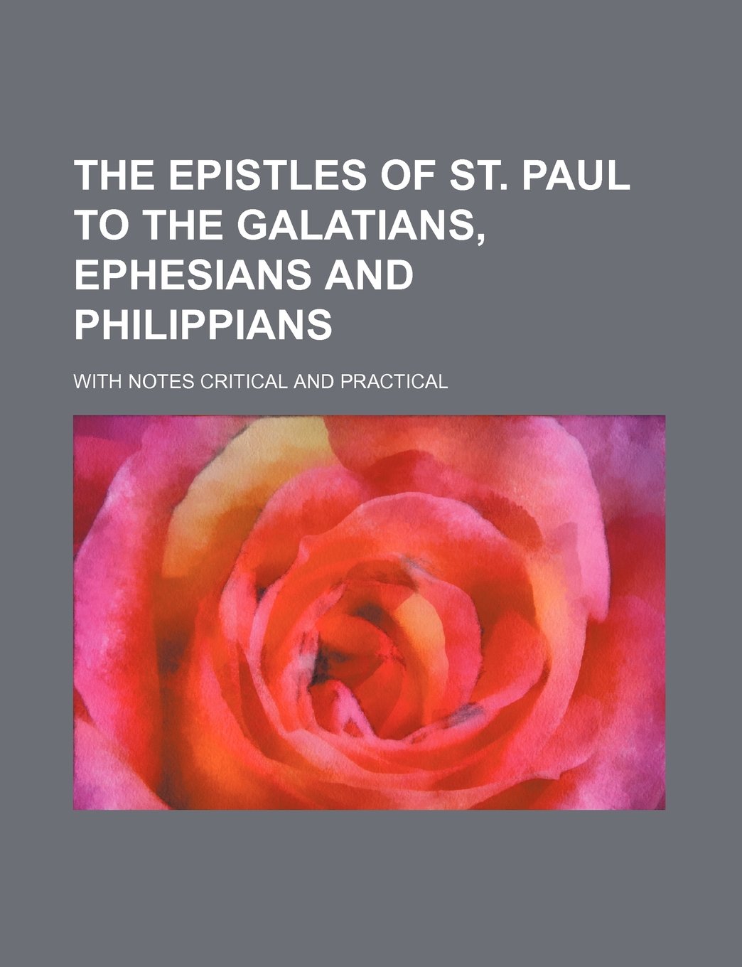 The Epistles of St. Paul to the Galatians, Ephesians and Philippians; With Notes Critical and Practical book