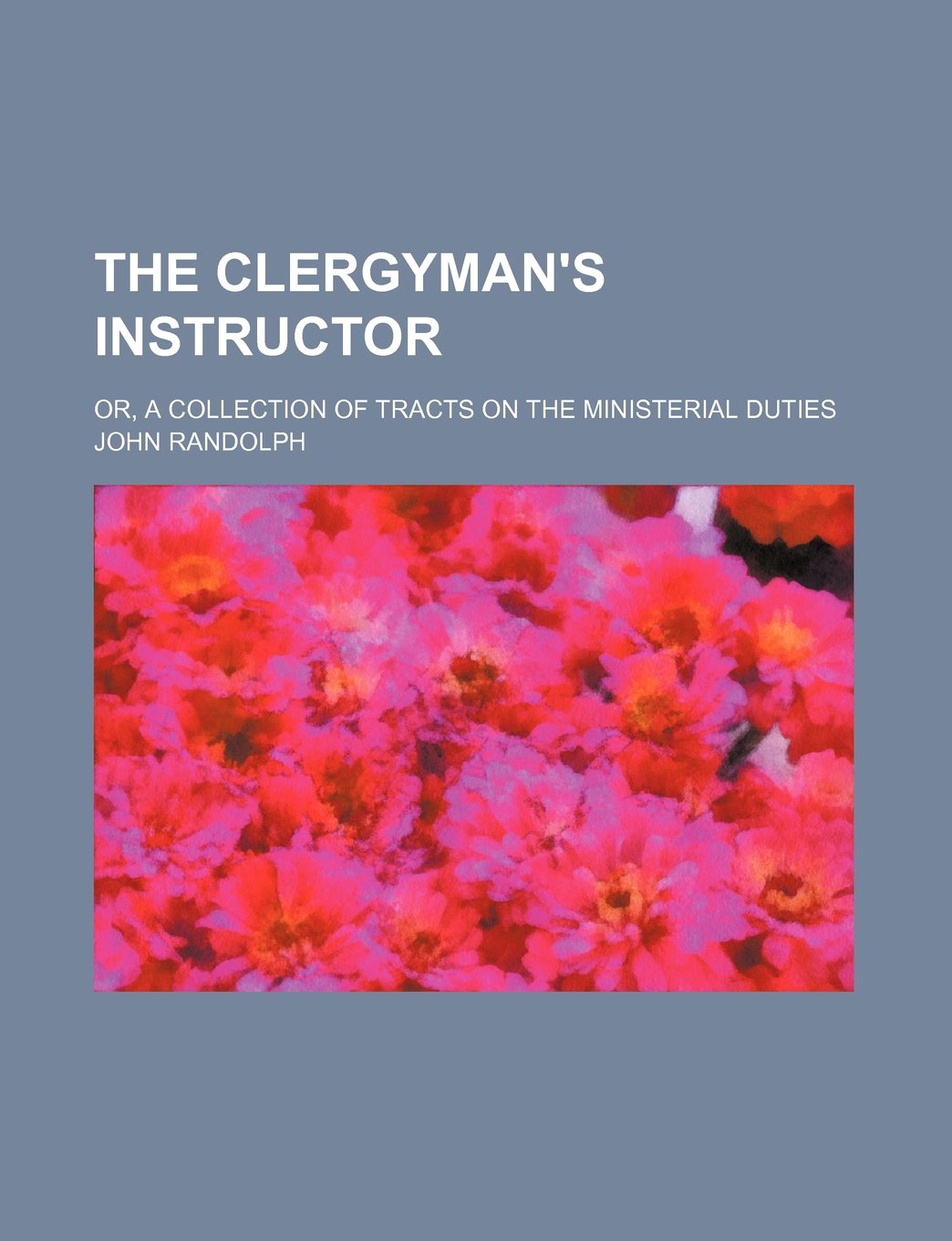 The Clergyman's Instructor; Or, a Collection of Tracts on the Ministerial Duties Books