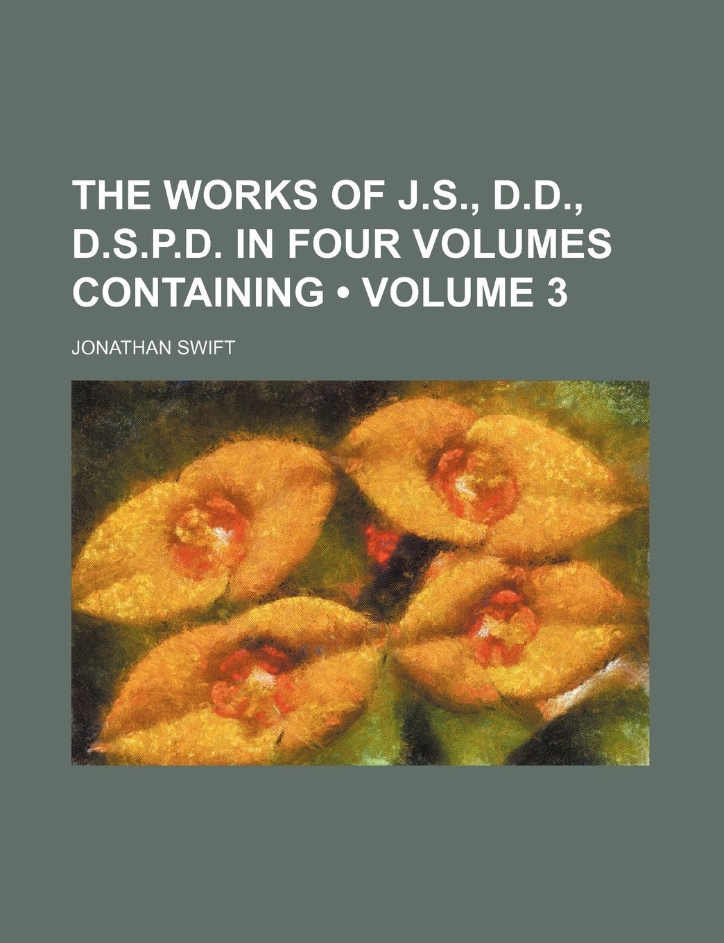 The Works of J.S., D.D., D.S.P.D. in Four Volumes Containing (Volume 3) Politics & History