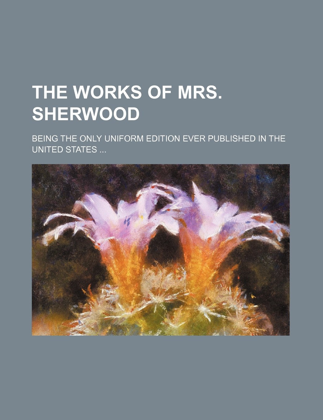 The Works of Mrs. Sherwood (Volume 12); Being the Only Uniform Edition Ever Published in the United States Books